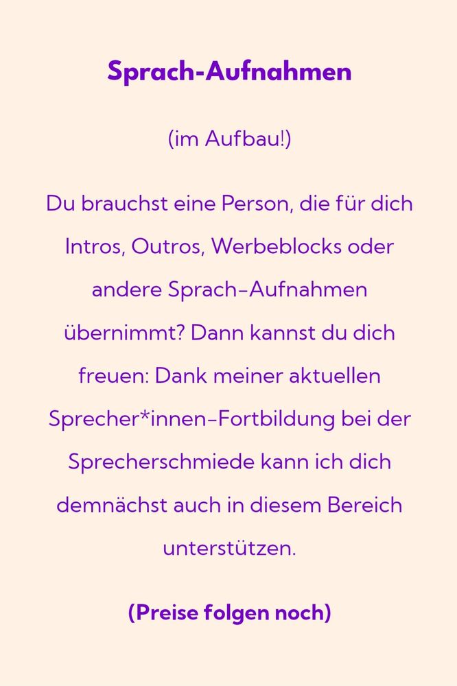 Werbeanzeige für Dienstleistungen bei "Podcast-Faible"

Sprach-Aufnahmen (im Aufbau!)

Du brauchst eine Person, die für dich Intros, Outros, Werbeblocks oder andere Sprach-Aufnahmen übernimmt? Dann kannst du dich freuen: Dank meiner aktuellen Sprecher*innen-Fortbildung bei der Sprecherschmiede kann ich dich demnächst auch in diesem Bereich unterstützen.

(Preise folgen noch)
