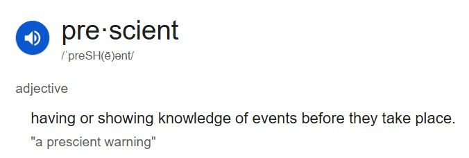 Definition of the word 'prescient' - having or showing knowledge of events before they take place.