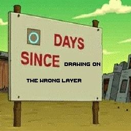 A sign saying "0 days since drawing on the wrong layer" 