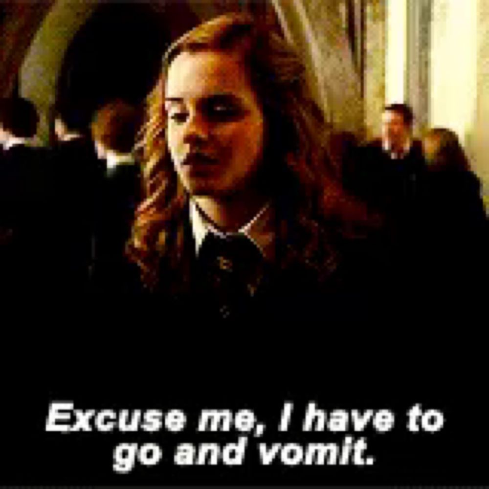 hermione granger from harry potter says excuse me , i have to go and vomit .