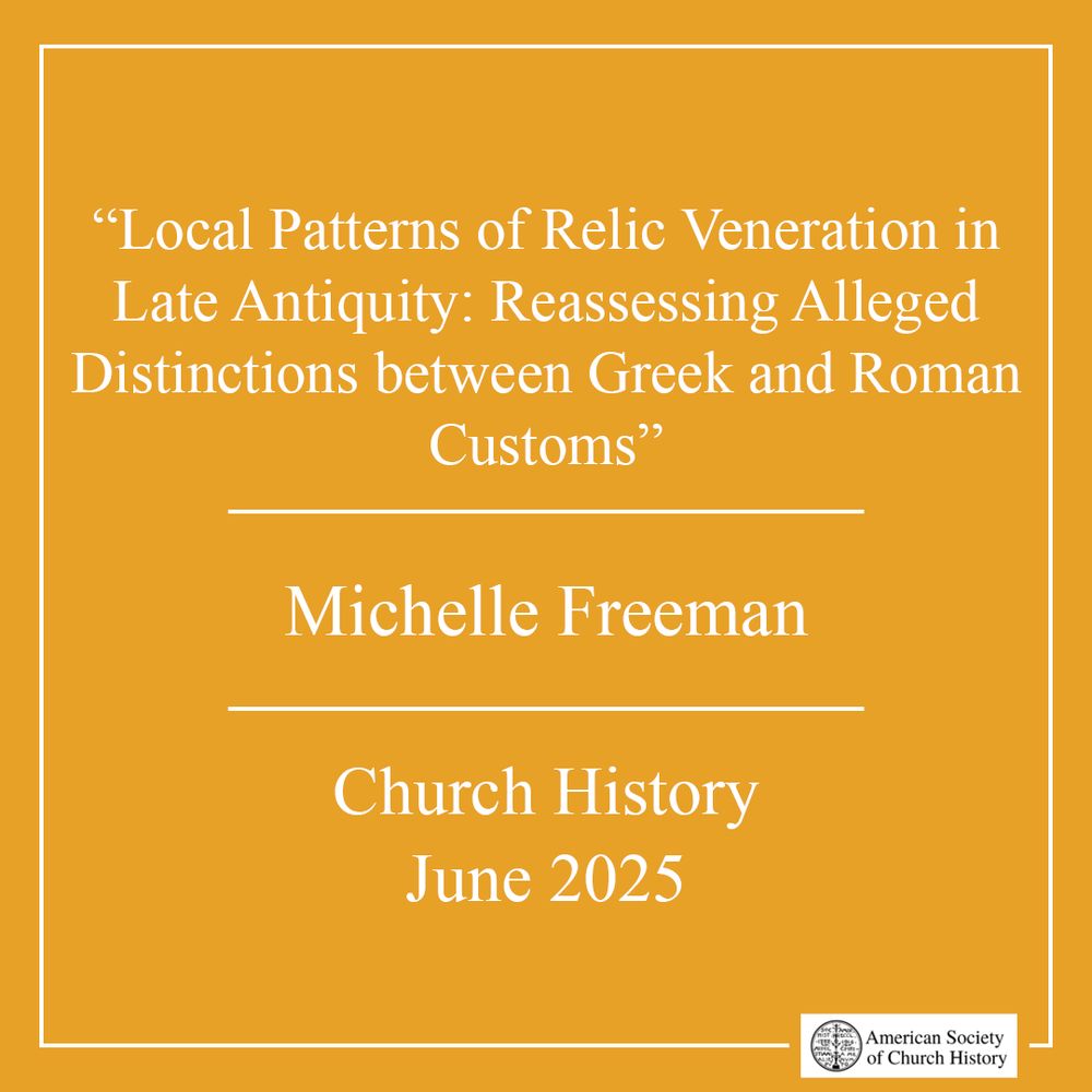 "Local Patterns of Relic Veneration in Late Antiquity: Reassessing Alleged Distinctions between Greek and Roman Customs," by Michelle Freeman in the June 2025 issue of Church History