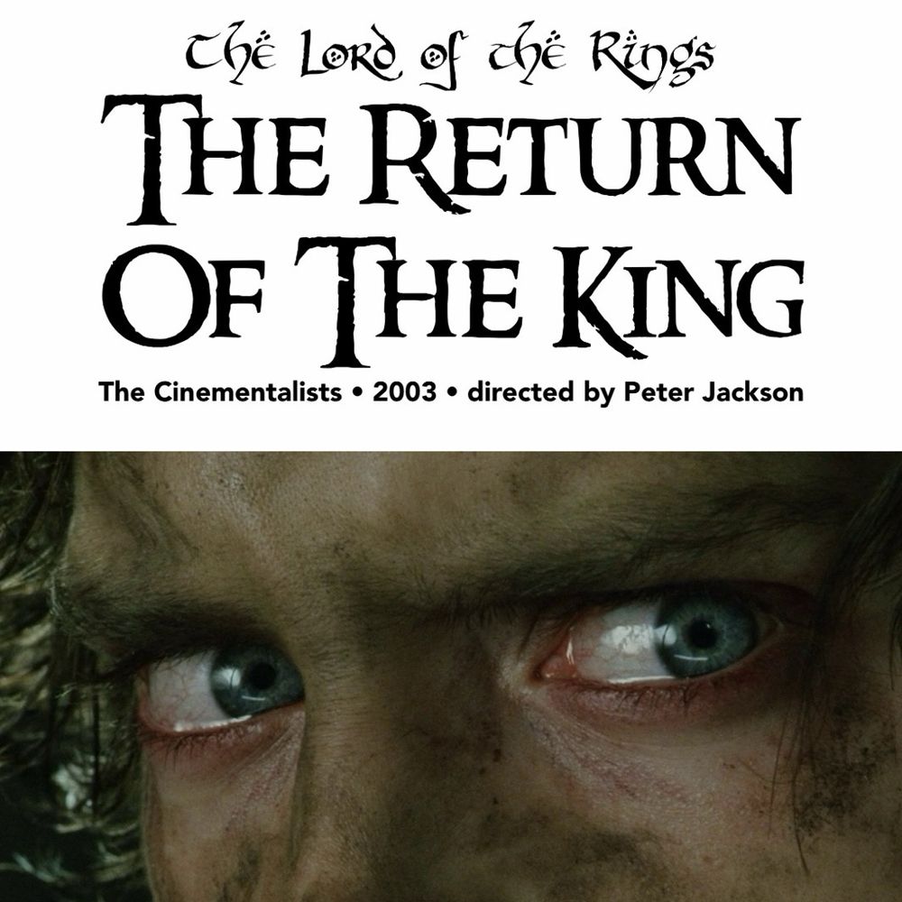 The Cinementalists graphic, top half is black text on white background which reads THE LORD OF THE RINGE: THE RETURN OF THE KING. 2003. Directed by Peter Jackson. Bottom half is a still from the movie; a close up on Frodo’s eyes. They are full of intensity and tears. 
