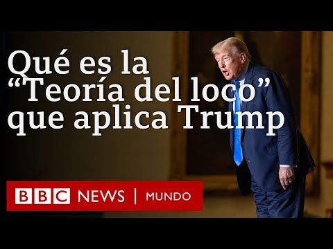 Qué es la "Teoría del loco" que está utilizando Trump y por qué está funcionando | BBC Mundo
