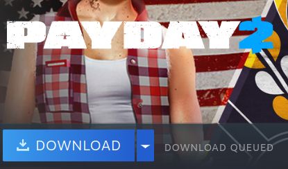 Payday 2.
Download Queued.