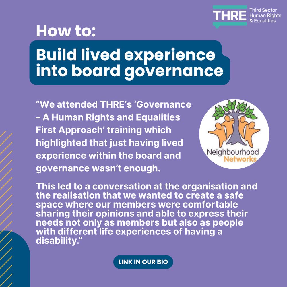 How to: build lived experience into board governance. "“We attended THRE’s ‘Governance – A Human Rights and Equalities First Approach’ training which highlighted that just having lived experience within the board and governance wasn’t enough. This led to a conversation at the organisation and the realisation that we wanted to create a safe space where our members were comfortable sharing their opinions and able to express their needs not only as members but also as people with different life experiences of having a disability.”