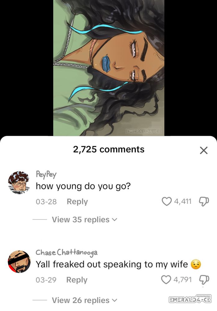 Redrawn screenshot from Megan Thee Stallion's tikok account with 2 comments. The first comment reads, "How young do you go?" The second comment reads "Yall freaked out speaking to my wife (with the eyeroll emoji)"

My OC Alan is drawn as Megan, The first comment is assigned to Peyton and the second to Chasseur. Peyton's username is PeyPey, and Chasseur's is ChaseChattanooga.