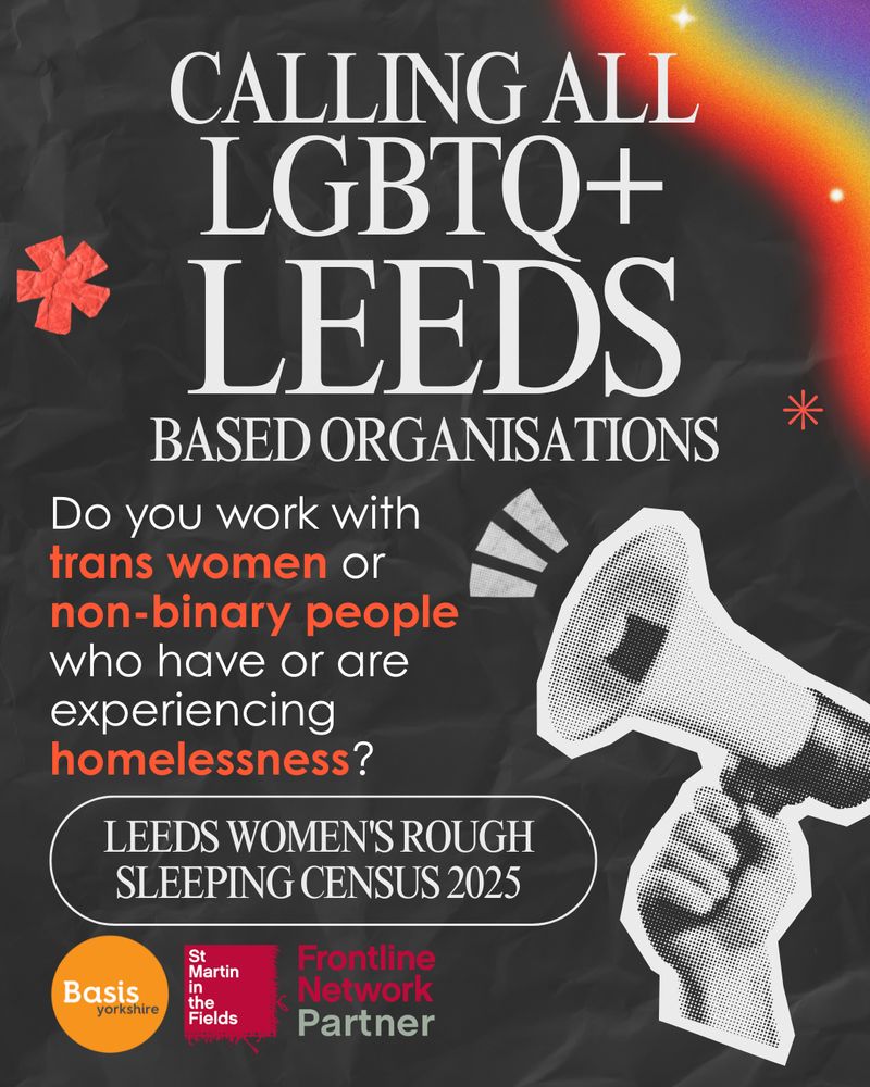 Graphic with Basis Yorkshire and St Martin in the Fields Frontline Network Partner logos. Text reads: Calling all LGBTQ+ LEEDS based organisations. Do you work with trans women or non-binary people who have or are experiencing homelessness? Leeds Women's Rough Sleeping Census 2025.