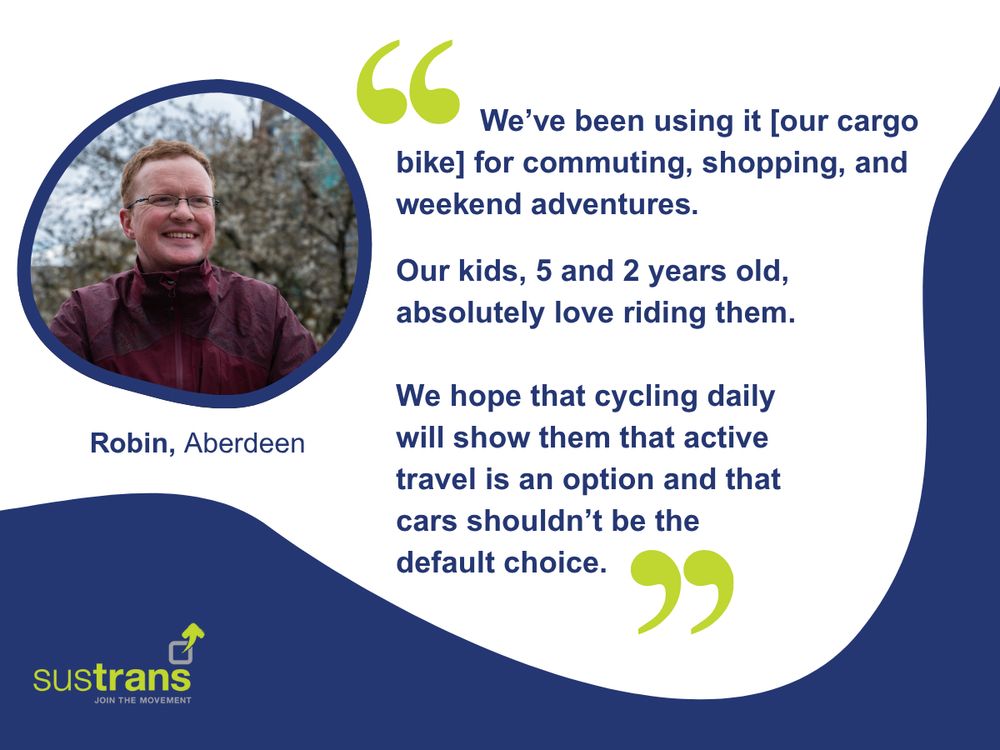 White, navy and green graphic with a quote from Robin in Aberdeen, pictured smiling outdoors: "We’ve been using it [our cargo bike] for commuting, shopping, and weekend adventures. Our kids, 5 and 2 years old, absolutely love riding them. We hope that cycling daily will show them that active travel is an option and that cars shouldn’t be the default choice."