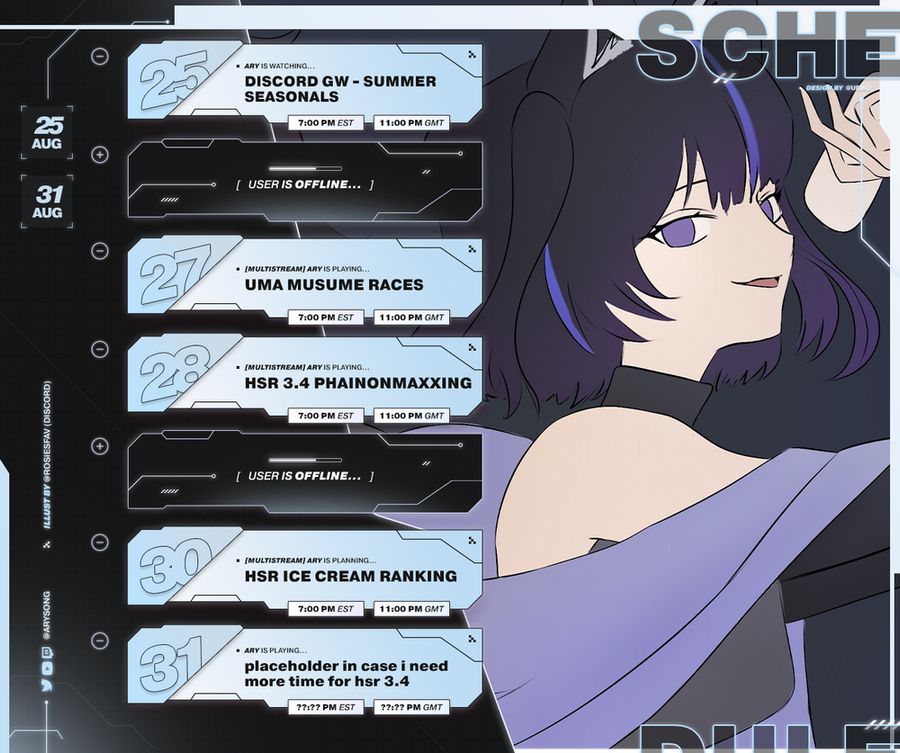Weekly Schedule August 25 - 31, 2025:

08/25 Monday - Discord GW (Summer Seasonals)
08/27 Wednesday - Uma Musume
08/28 Thursday - Honkai: Star Rail 3.4 Quest Marathon
08/30 Saturday - Assigning Honkai: Star Rail Characters Ice Cream Flavors
08/31 Sunday - placeholder slot for potential additional HSR stream