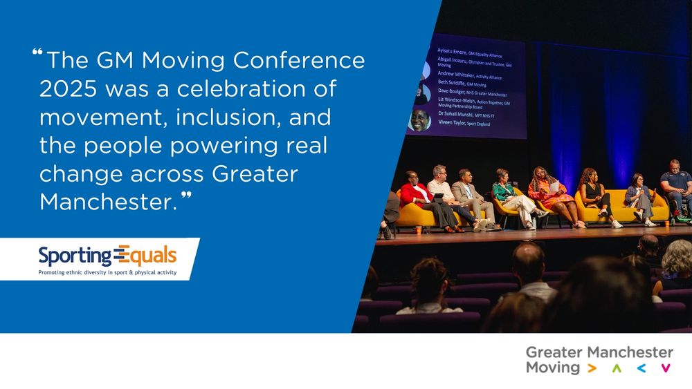 A testimony graphic from the GM Moving Conference, by Sporting Equals. There's a photo of the Lowry stage during a panel session at the conference, along side the quote, 'The GM Moving Conference 2025 was a celebration of movement, inclusion, and the people powering real change across Greater Manchester.'. Underneath is the Greater Manchester Moving logo.