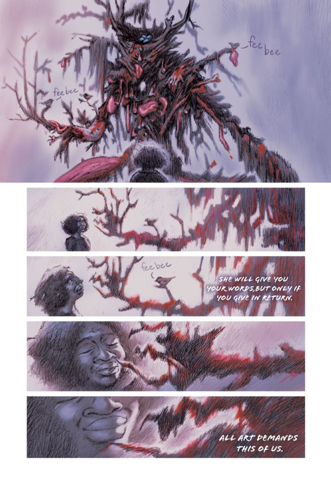 Comic page rendered in pencil, ballpoint pen, and limited digital color. A woman looks up at a large, terrifying creature made of tree branches and severed body parts. Chickadees perch on the creature's wooden limbs. Blue eggs sit in the nest that makes up the creature's head. The creature lowers its long, blood limb towards the woman's face. She looks fearful at first, before closing her eyes and smiling. As this happens, the captions read: "She will give you your words, but only if you give in return. All art demands this of us." 