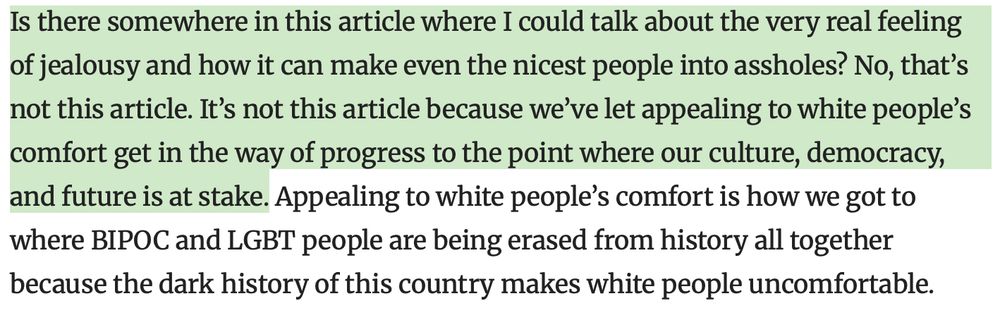 Excerpt from a Comicsbeat article by E.B. Hutchins about Alex Graham's racist ass comic:  

Is there somewhere in this article where I could talk about the very real feeling of jealousy and how it can make even the nicest people into assholes? No, that’s not this article. It’s not this article because we’ve let appealing to white people’s comfort get in the way of progress to the point where our culture, democracy, and future is at stake. Appealing to white people’s comfort is how we got to where BIPOC and LGBT people are being erased from history all together because the dark history of this country makes white people uncomfortable. 
