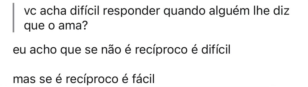 vc acha difícil responder quando alguém lhe diz
que o ama?
eu acho que se não é recíproco é difícil
mas se é recíproco é fácil