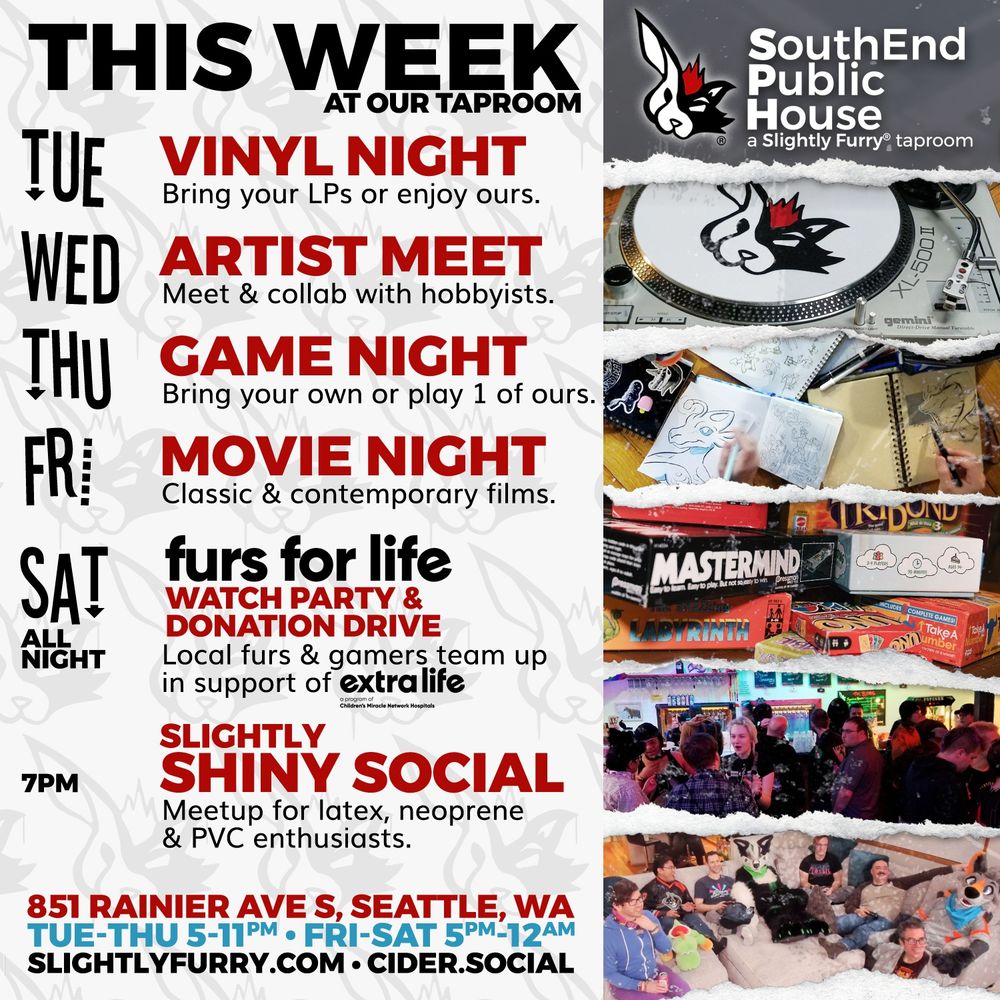 TUESDAY: Vinyl Night
WEDNESDAY: Artist Meet
THURSDAY: Game Night
FRIDAY: Movie Night
SATURDAY, ALL NIGHT: Furs For Life Watch Party & Donation Drive - Local furs & gamers team up to cook, dance, play videogames & take on challenges in support of Extra Life and Children's Miracle Network Hospitals!
SATURDAY, 7PM: Slightly Shiny Social - Meetup forlatex, neoprene & PVC enthusiasts.