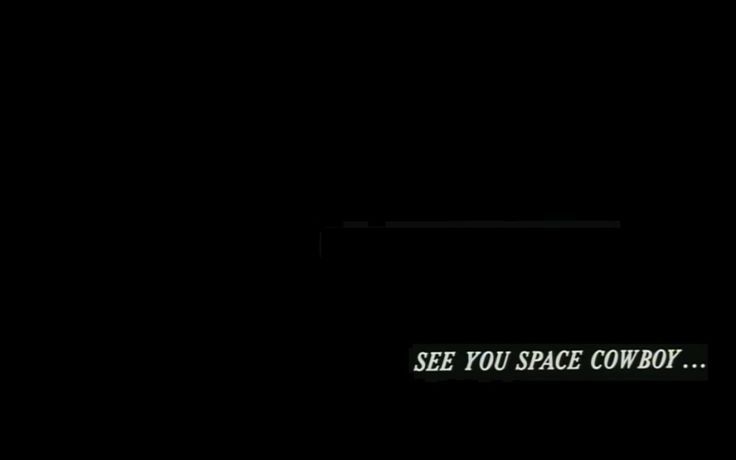 see you space cowboy…