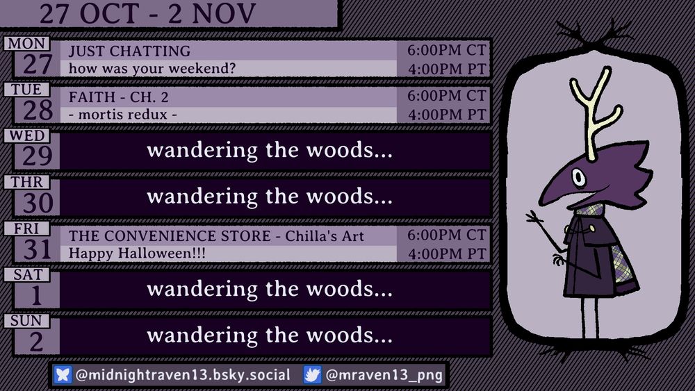 stream schedule for 27 October to 2 November.  27 October is Just Chatting at 6PM Central.  28 October is Faith chapter 2 at 6PM Central.  no streams 29 October and 30 October.  31 October is The Convenience Store at 6PM Central.  no streams 1 November and 2 November