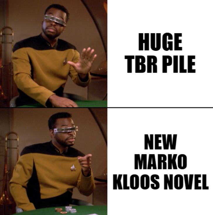 Geordi meme
First panel - "huge TBR pile"
Second panel - "New Marko Kloos novel"