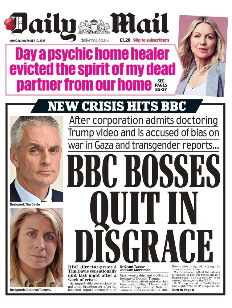 Daily Mail front page for tomorrow the 10th November 2025. Headline reads "BBC bosses quit in disgrace" with the subhead "After corporation admits doctoring Trump video and is accused of bias on war in Gaza and transgender reports..."