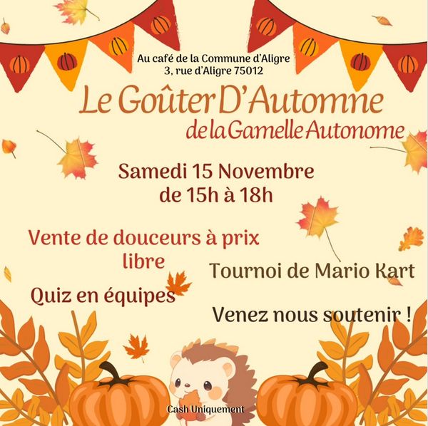 "Le goûter d'automne de la Gamelle Autonome
Samedi 15 novembre de 15h à 18h
Au café de la Commune d'Aligre
3 rue d'Aligre 75012
Vente de douceurs à prix libre
Quiz en équipes
Tournoi de Mario Kart
Venez nous soutenir !
(Cash uniquement)"