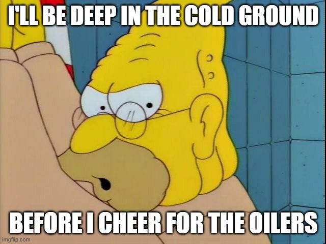 Grampa Simpson meme reading "I'll be deep in the cold ground before I cheer for the oilers"