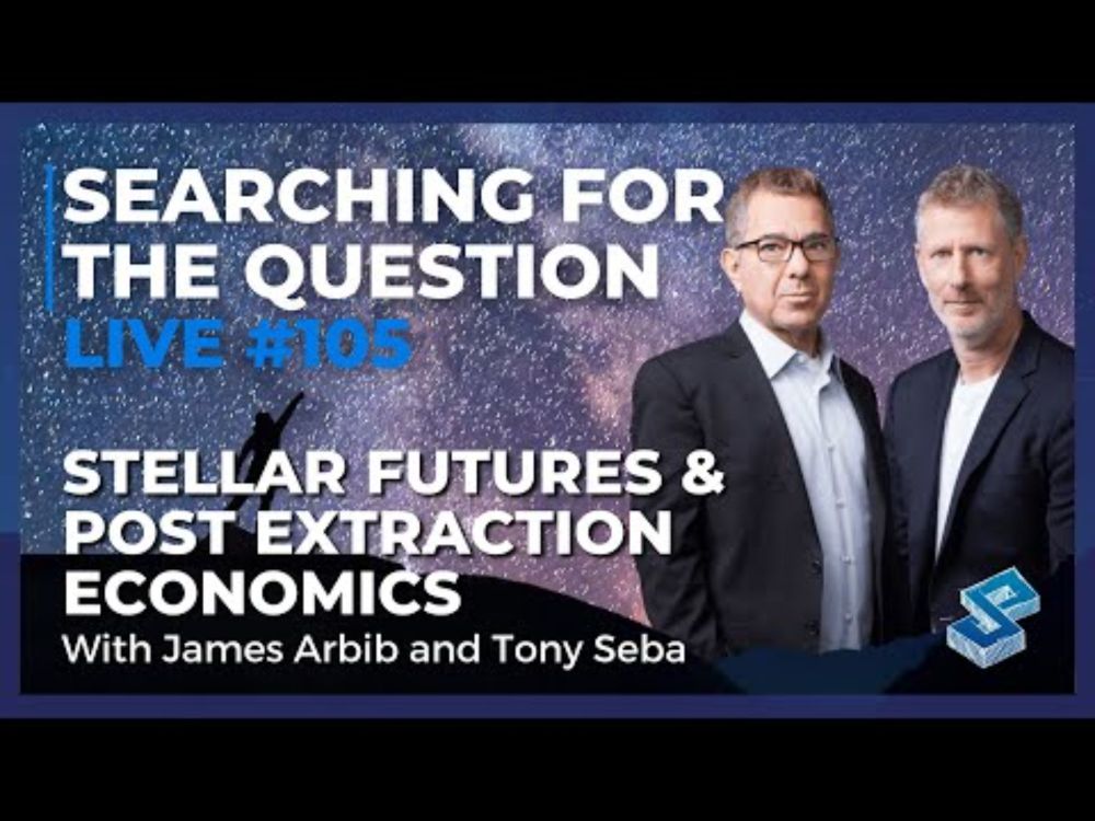 Stellar Futures & Post-Extraction Economics with James Arbib and Tony Seba - SFTQL 105