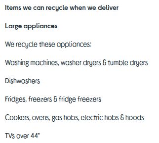 Large appliances

We recycle these appliances:

Washing machines, washer dryers & tumble dryers

Dishwashers

Fridges, freezers & fridge freezers

Cookers, ovens, gas hobs, electric hobs & hoods

TVs over 44"