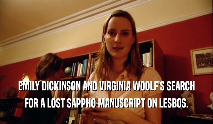 peeps show, season 2 episode 4 (00:18:03)
subtitles: "emily dickinson and virginia woolf's search for a lost sappho manuscript on lesbos."