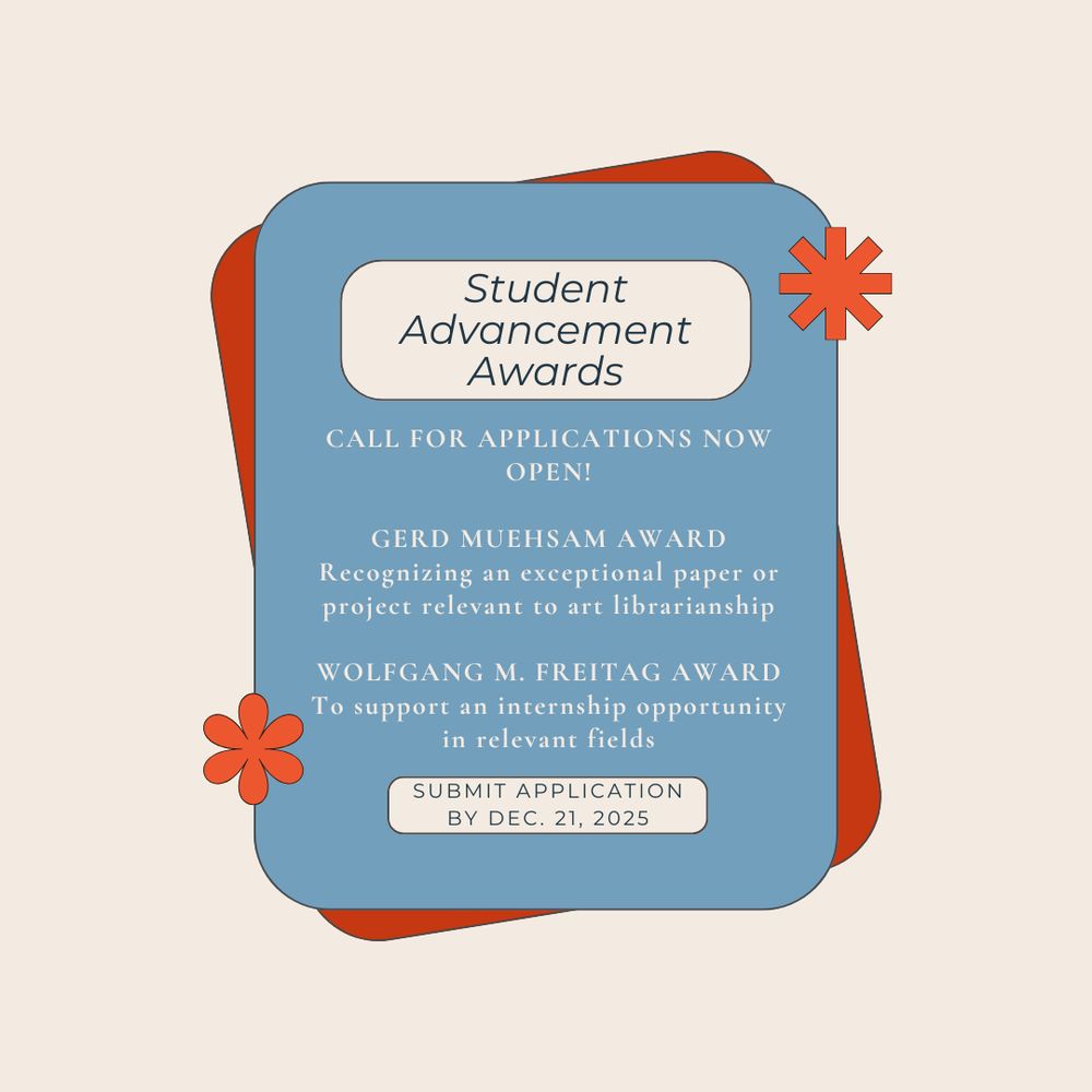 Student Advancement Awards

Call for Applications now open!

Gerd Muehsam Award
Recognizing an exceptional paper or project relevant to art librarianship

Wolfgang M. Freitag Award
To support an internship opportunity in relevant fields

Submit application by Dec. 21, 2025