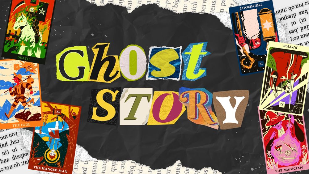 A collage that says Ghost Story in the middle on crumpled black paper. It looks like someone cut the letters out of a magazine. Paper with miscellaneous words on it frame the image. To the left and right are tarot cards.

On the left from top to bottom: Death Card, there is a skeleton on a white horse with ghostly hands reaching up; The Fool with an individual in orange and red strips walking with a bag, The Hanged Man with a man hanging by the foot from a tree.

On the right: The Hermit but reversed has an old man with a big white beard and a blue outfit, he's holding a staff and a lantern with a star; Justice but reversed with a person holding a sword and touching their forehead to the flat of the blade; The Magician has a person with a beam of pink coming from their fingers causing cups, pentackles, wands, and swords to float 