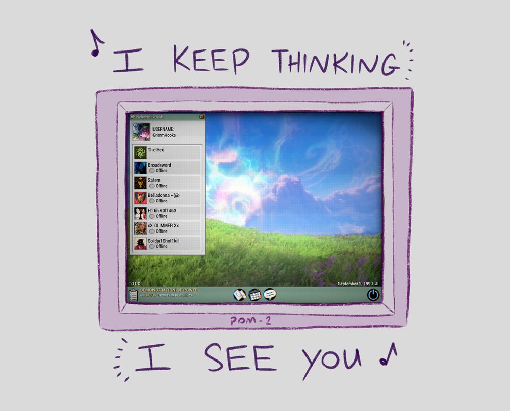 We see the screen now: it's a desktop with the colorful, Duviri sky over a lush, green field. There's a friend list for a chat program on the left side of the screen. The lyrics continue:

"I keep thinking I see you"