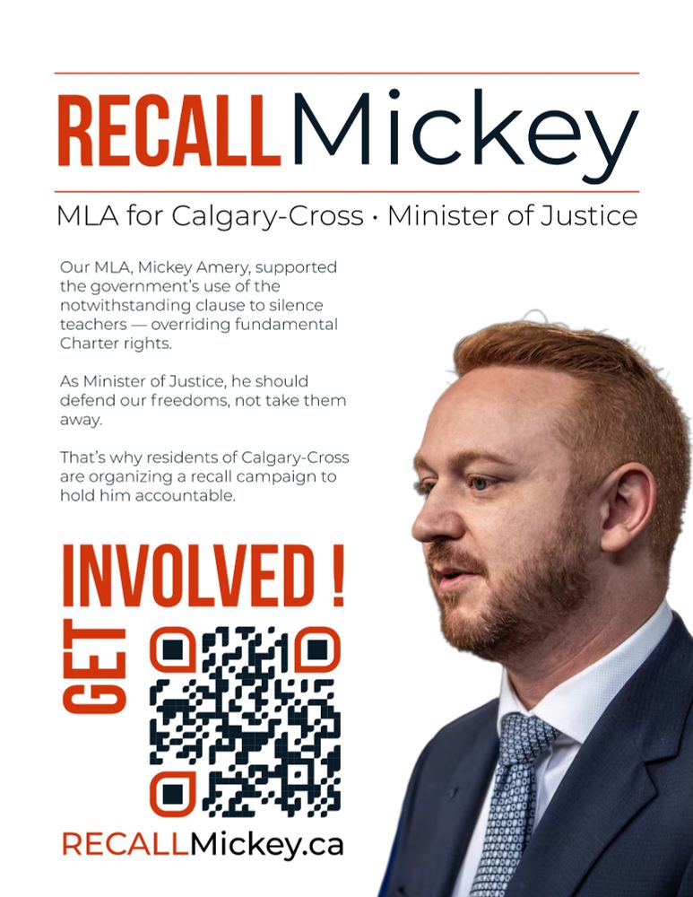 RECALL Mickey

MLA for Calgary-Cross Minister of Justice

Our MLA, Mickey Amery, supported the government's use of the notwithstanding clause to silence teachers - overriding fundamental Charter rights.

As Minister of Justice, he should defend our freedoms, not take them away.

That's why residents of Calgary-Cross are organizing a recall campaign to hold him accountable.

Get Involved!

RecallMickey.ca