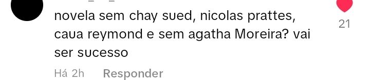 print de comentário do tiktok que diz : novela sem Chay Suede, Nícolas Prattes, Cauã Reymond e sem Agatha Moreira?vai ser sucesso 