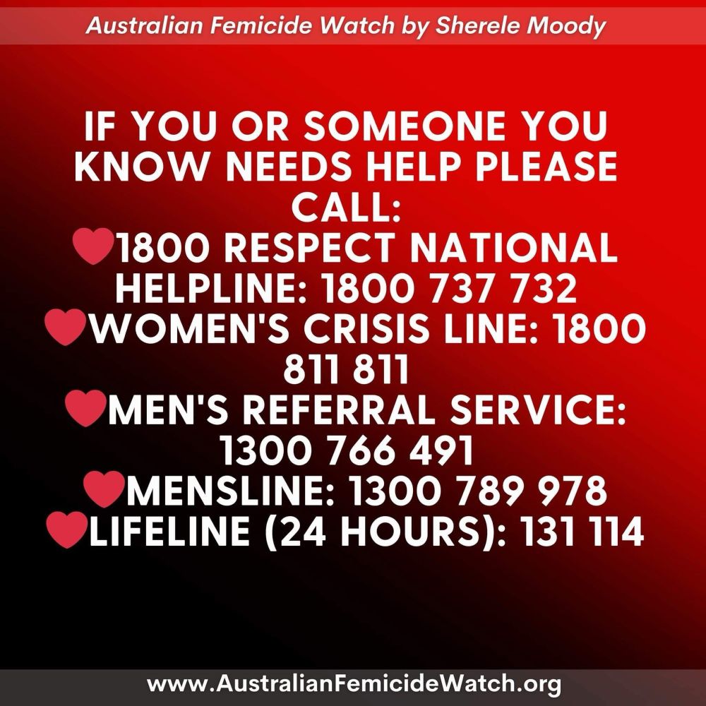 White text on red background:
If you or someone you know needs help please call:
1800 RESPECT National Helpline: 1800 737 732
Women’s Crisis Line: 1800 811 811
Men’s Referral Service: 1300 766 491
Mensline: 1300 789 978
Lifeline (24 hours): 131 114