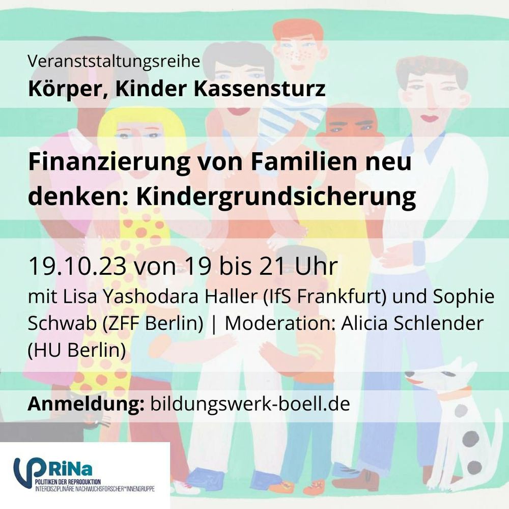 SharePic mit den wichtigsten Infos zur Veranstaltung.

Inhalt: 
Veranstaltungsreihe: Körper, Kinder Kassensturz.

Finanzierung von Familien neu denken: Kindergrundsicherung

19.10.2023 von 19 bis 21 Uhr
mit Lisa Yashodara Haller vom I F S Frankfurt und Sophie Schwab vom Z F F Berlin, mit Moderation von Alisha Schlender von der HU Berlin.

Anmeldung über die Website des Bildungswerk Böll