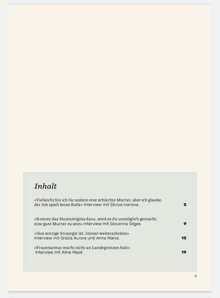 Screenshot von der Inhaltsangabe.


 Das Magazin hat vier Interviews.


 


 mit Silviya Ivanova "Vielleicht bin ich für andere eine schlechte Mutter, aber ich glaube, der Job spielt keine Rolle"


 


 mit Giovanna Gilges "Kommt das Hurenstigma dazu, wird es dir unmöglich gemacht, eine gute Mutter zu sein"


 


  mit Grazia Aurora und Anna Maros "Ihre einzige Strategie ist: Immer weiterarbeiten.


 


 mit Aline Masé "Frauenarmut macht nicht an Landesgrenzen halt"
