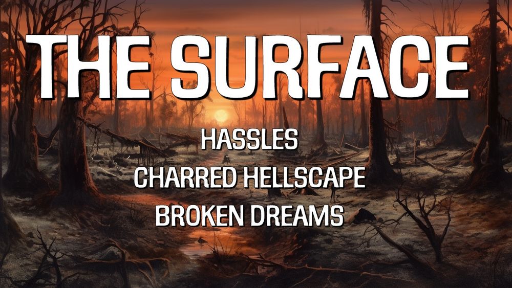Slide with a charred landscape saying "The Surface" * Hassles * Charred Hellscape * Broken Dreams