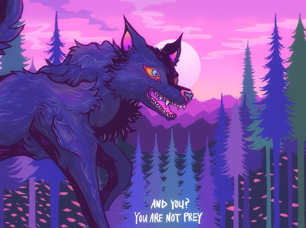 A blue-purple wolf emerging from the left side of a pine forest painted in shades of pink, purple, teal, and blue, under a pink, magenta, and yellow sky with a pale moon in the middle behind the wolf's head. The wolf has yellow eyes with blue pupils, outlined in pink. The wolf's jaws are open, showing jagged teeth and a pink-purple tongue. The wolf has white detailed fur on a blue-purple coat. There is white text in the bottom middle of the image, under the trees, which reads, "And you? You are not prey."