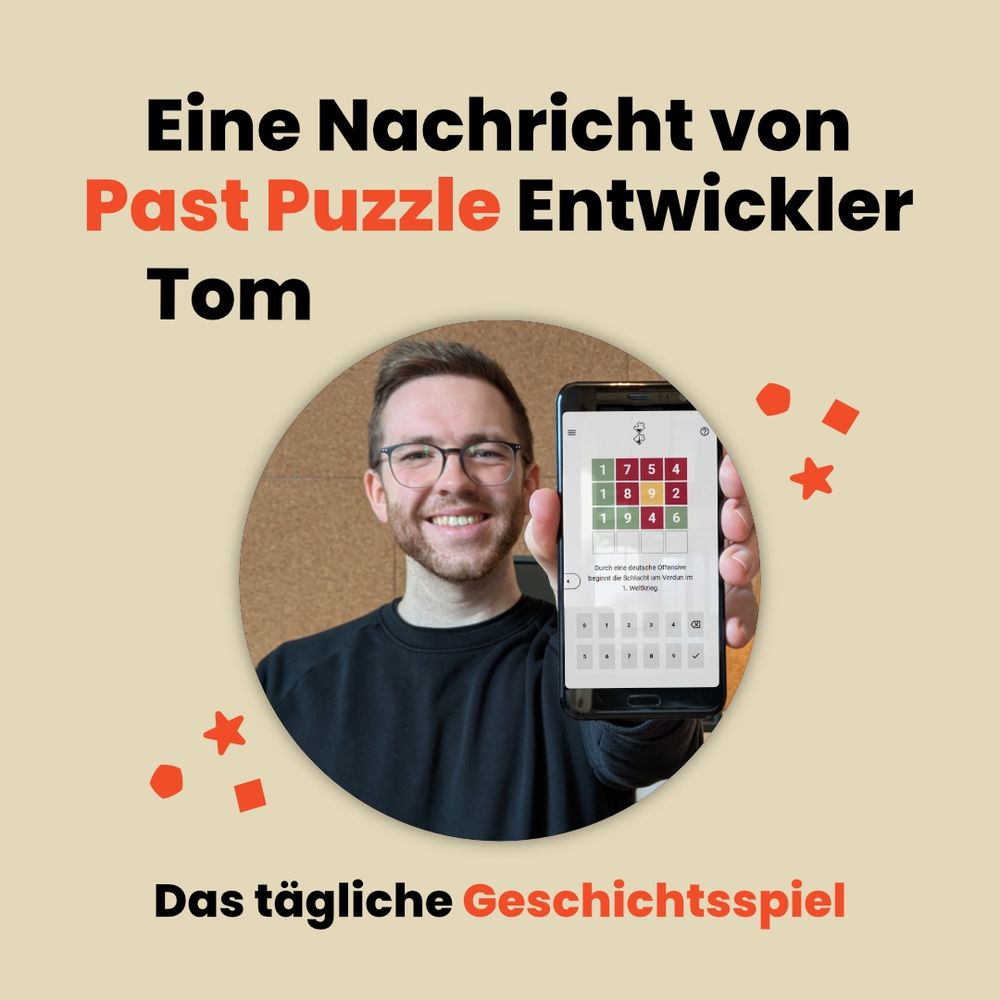 Ein freundlich lächelnder Mann mit Brille hält ein Smartphone in die Kamera, auf dem die Benutzeroberfläche des Spiels "Past Puzzle" zu sehen ist – ein tägliches Geschichtsspiel. Über dem Bild steht: „Eine Nachricht von Past Puzzle Entwickler Tom“. Darunter: „Das tägliche Geschichtsspiel“. Im Hintergrund sind verspielte grafische Elemente in Orange auf beigem Grund verteilt.
