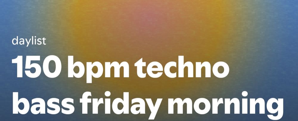 Screenshot of a Spotify daylist titled: 150 BPM techno bass Friday morning