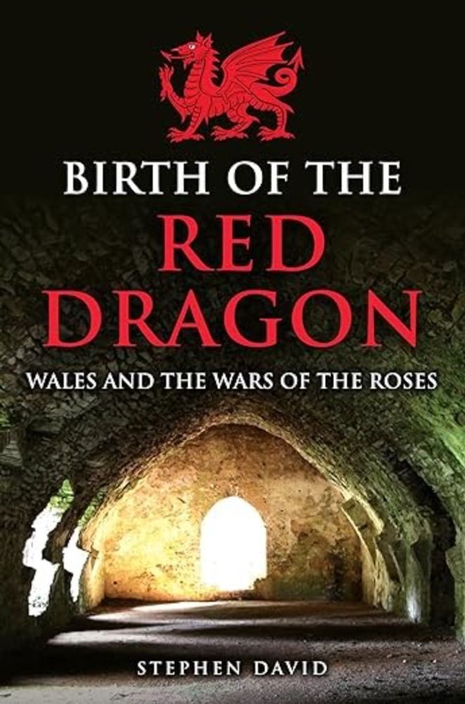 Book Review: Birth of the Red Dragon: Wales and the Wars of the Roses, by Stephen David