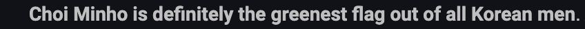 Grey text that says 'Choi Minho is definitely the greenest flag out of all Korean men.' on a black background. 