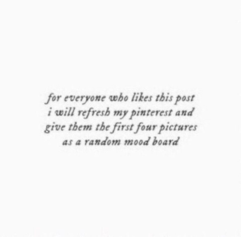 White background with black text that reads 'for everyone who likes this post I will refresh my pinterest and give them the first four pictures as a random mood board' 
