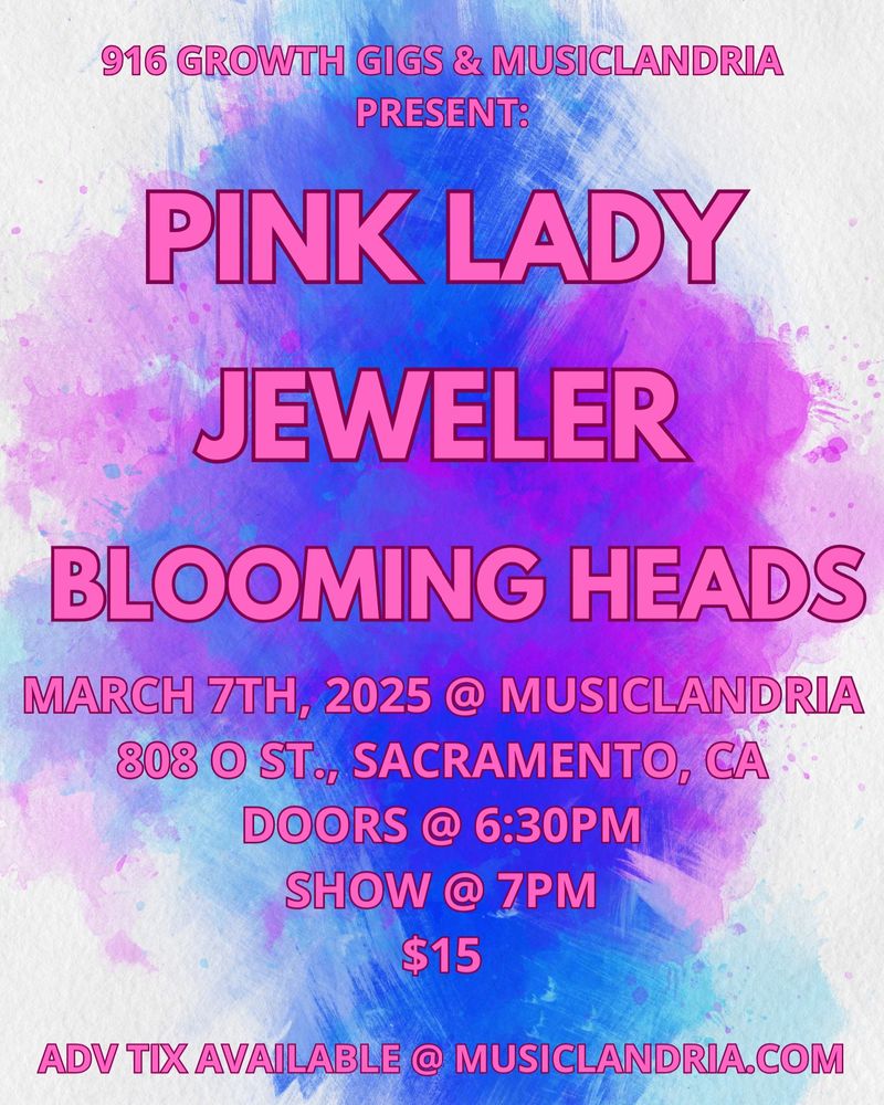 916 GROWTH GIGS & MUSICLANDRIA PRESENT:

PINK LADY
JEWELER
BLOOMING HEADS

MARCH 7TH, 2025 @ MUSICLANDRIA
808 O ST., SACRAMENTO, CA
DOORS @ 6:30PM
SHOW @ 7PM
$15

ADV TIX AVAILABLE @ MUSICLANDRIA.COM