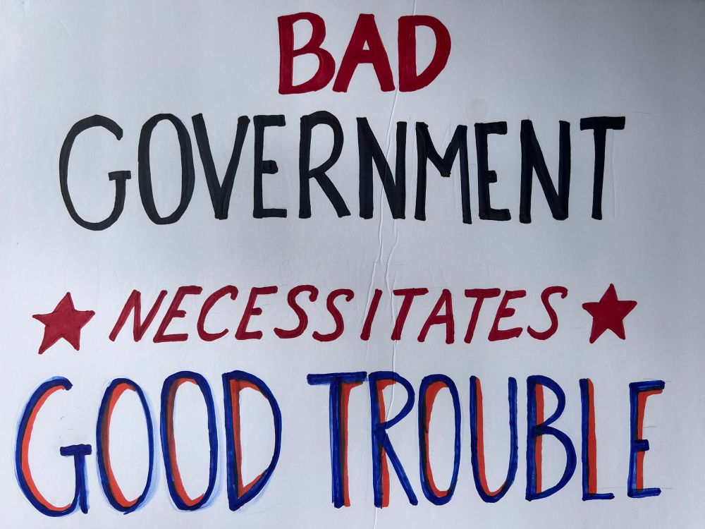 “Bad government necessitates good trouble”sign