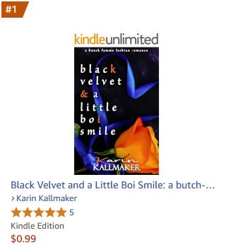 #1 LGBTQ+ 90-Minute Reads New Releases. Kindle Unlimited. A butch femme lesbian romance. Black Velvet & a Little Boi Smile by Karin Kallmaker. Cover art dark velvet background with orange rose and neon blue ribbon in the shape of a heart