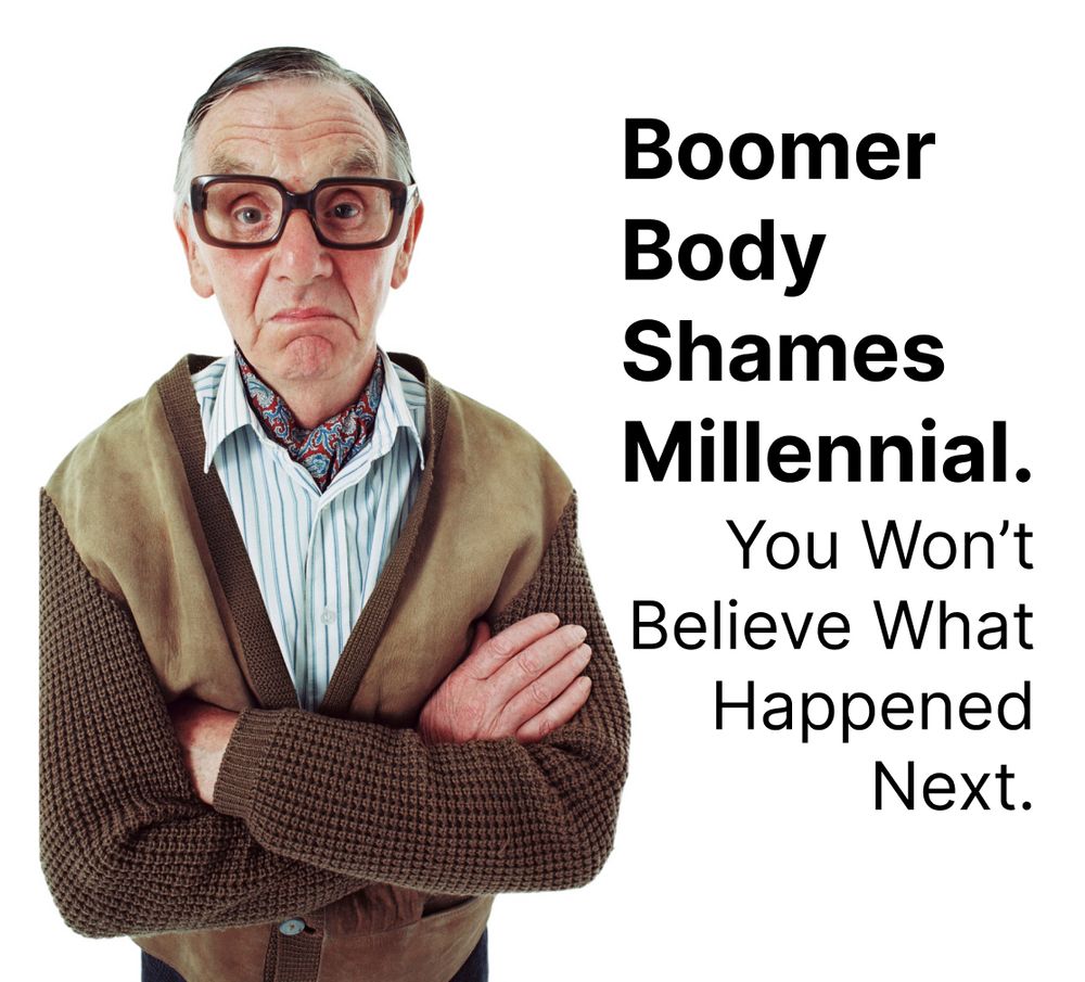 Man in 70’s stands with arms folded and a cross look on his face. The caption in the photo says, “Boomer body shames millennials. You won’t believe what happened next.”
