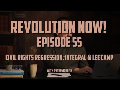 Revolution Now! with Peter Joseph | Ep. 55 | "Civil Rights Regression, Integral & Lee Camp"