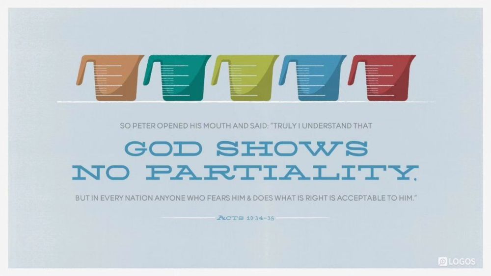 https://ref.ly/Acts10.34-35
Acts 10:34–35 (NKJV): Then Peter opened his mouth and said: “In truth I perceive that God shows no partiality. 35 But in every nation whoever fears Him and works…