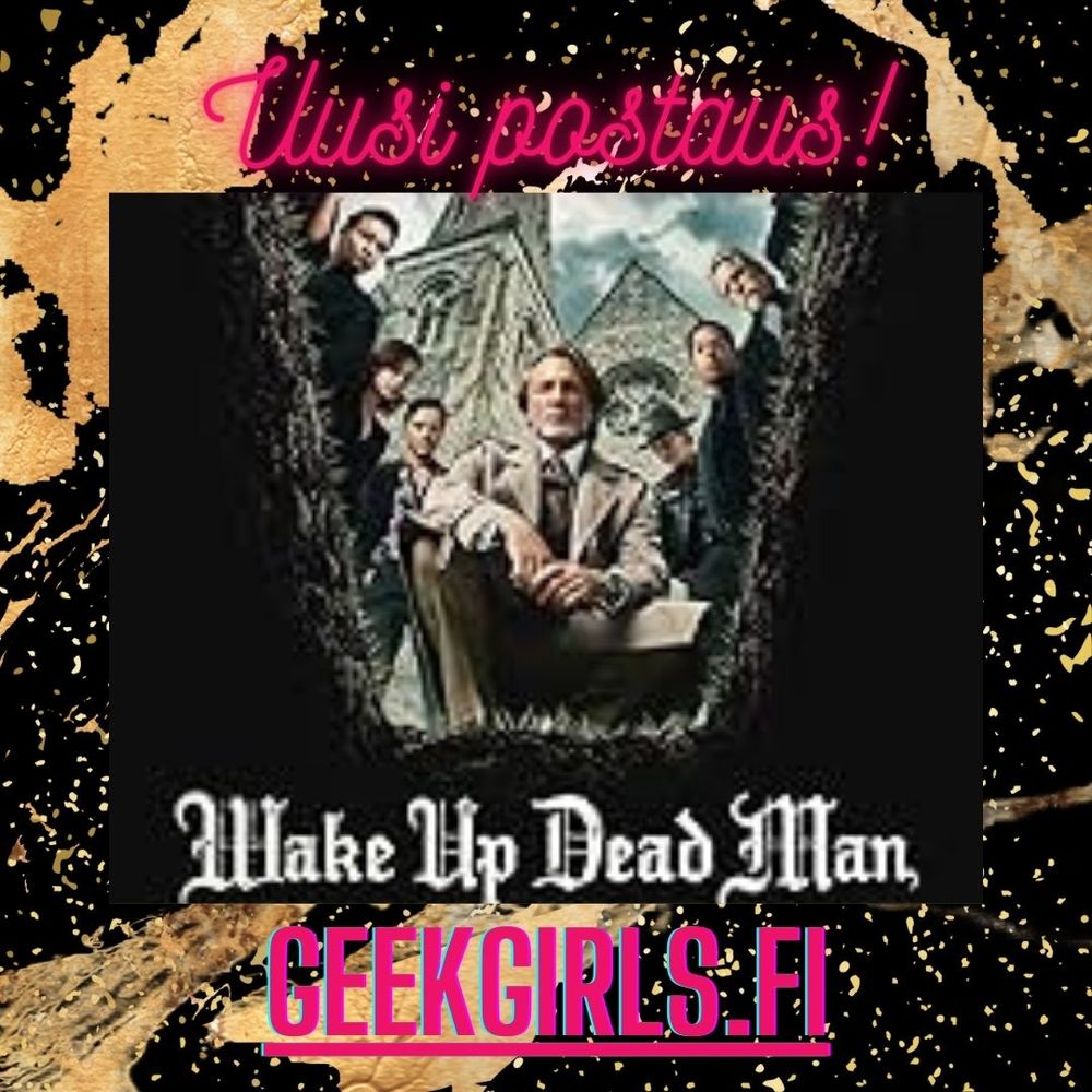 Kuvassa ihmiset katsovat hautakuopan läpi. Kirkko on takana. Teksti haudan edessä Wake Up Dead Man. Taustalla kultaista väriä ja ylhäällä teksti pinkillä Uusi Postaus! ja alhaalla Geekgirls.fi