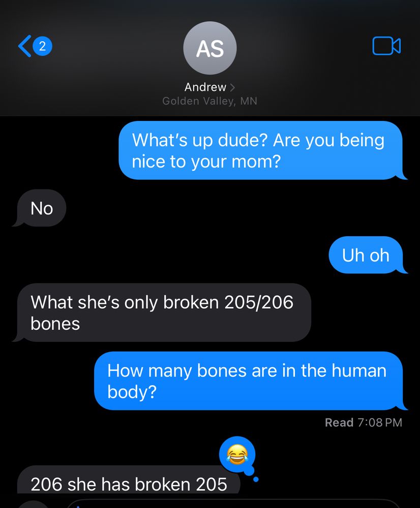 My son telling me that his mom has broken 205 out of 206 of his bones while I am away.